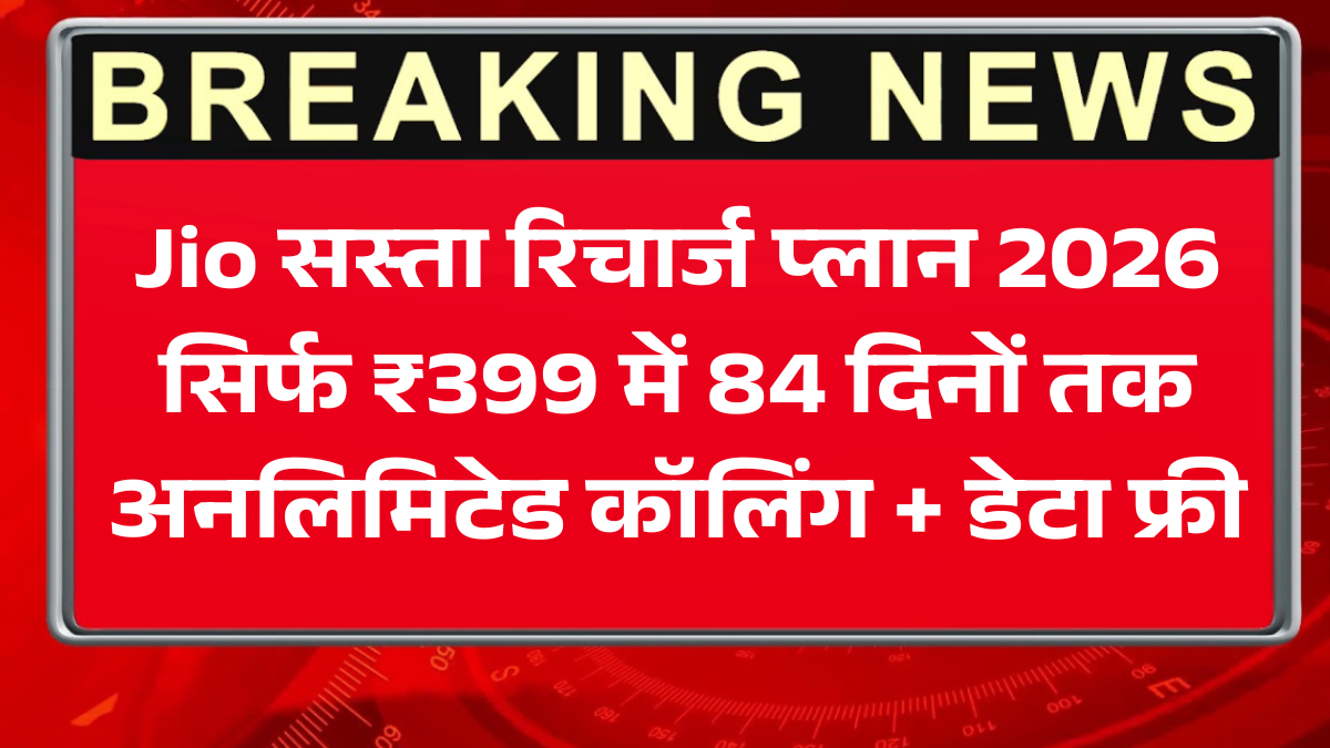 Jio सस्ता रिचार्ज प्लान 2026: सिर्फ ₹399 में 84 दिनों तक अनलिमिटेड कॉलिंग + डेटा फ्री
