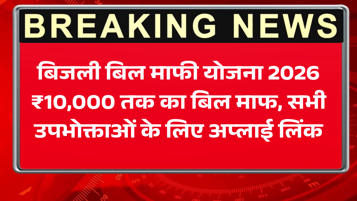 बिजली बिल माफी योजना 2026: ₹10,000 तक का बिल माफ, अप्लाई कैसे करें