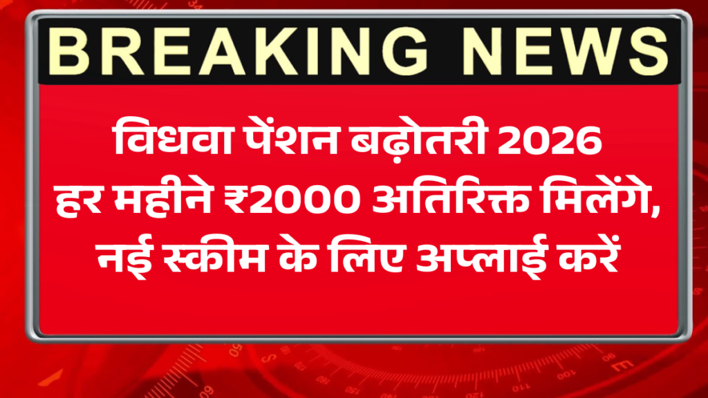 विधवा पेंशन बढ़ोतरी 2026: हर महीने ₹2000 अतिरिक्त मिलेंगे, नई स्कीम के लिए अप्लाई करें