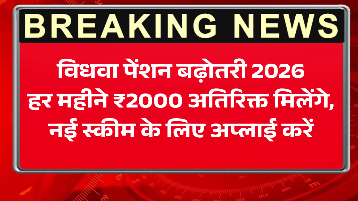 विधवा पेंशन बढ़ोतरी 2026: हर महीने ₹2000 अतिरिक्त मिलेंगे, नई स्कीम के लिए अप्लाई करें